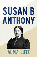Susan B Anthony: The Life, Activism, And Legacy Of A Pioneering Leader In Women’S Rights And Social Reform (Biographies Of American Women Leaders) | Grocsy
