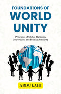 Foundations Of World Unity : Principles Of Global Harmony, Cooperation, And Human Solidarity | Grocsy