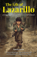 The Life Of Lazarillo Of Tormes His Fortunes And Misfortunes As Told By Himself : A Classic Picaresque Tale Of Survival, Wit, And Social Satire In 16Th-Century Spain | Grocsy
