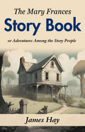 The Mary Frances Story Book: Jane Eayre Fryer'S Adventures Among The Story People | Grocsy