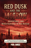 Red Dusk And The Morrow Adventures And Investigations In Red Russia : A Thrilling Firsthand Account Of Espionage, Revolution, And Secret Missions In Early Soviet Russia | Grocsy