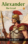 Alexander The Great (Illustrated) By Jacob Abbott: Conquering Empires {The Illustrated Story Of Alexander The Great} | Grocsy