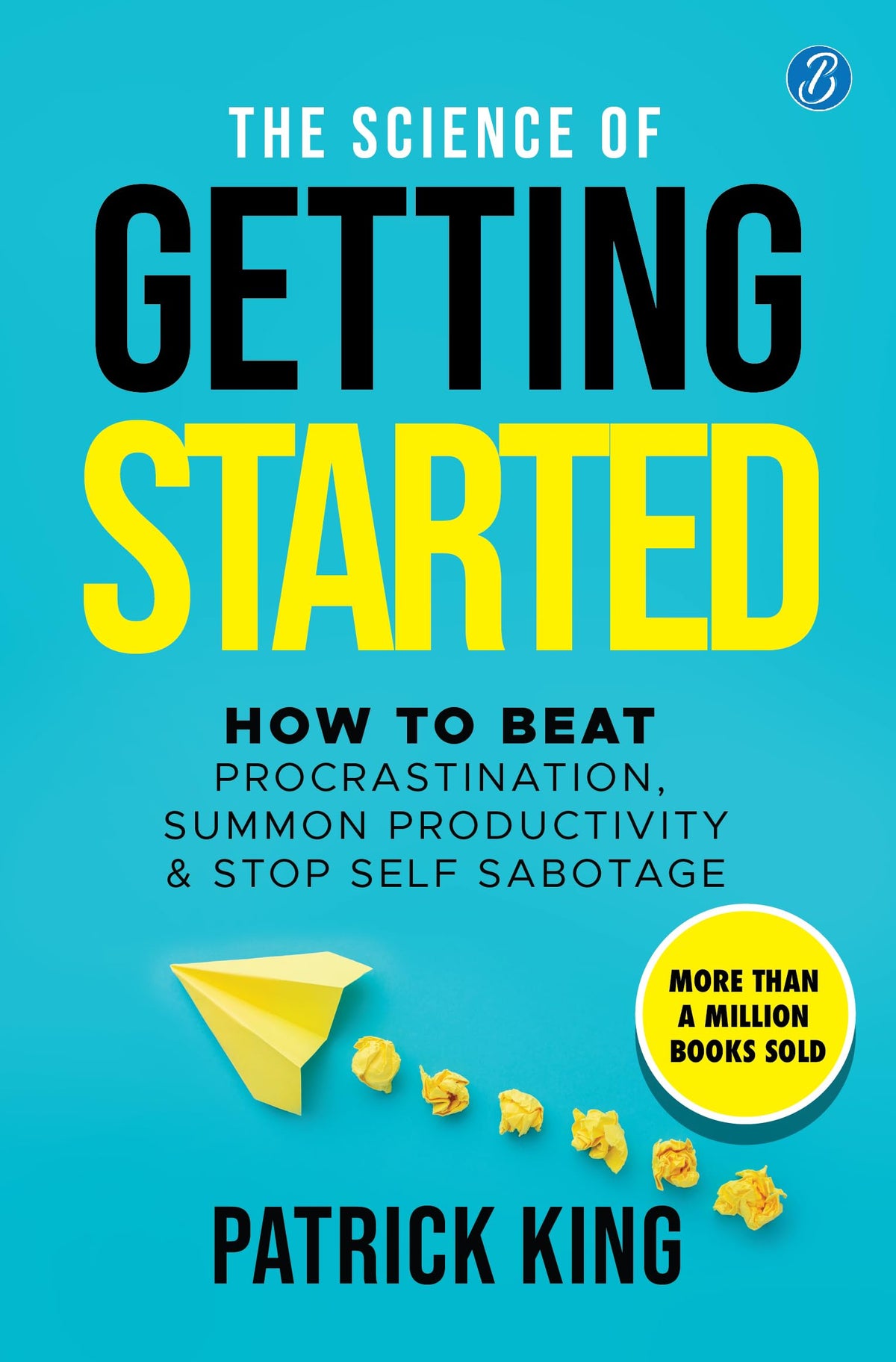 The Science of Getting Started: How to beat procrastination, summon productivity & stop self sabotage ǀ International bestselling self-help book - Patrick King | Grocsy