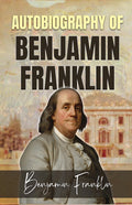 Autobiography Of Benjamin Franklin By Benjamin Franklin {Autobiography Of Benjamin Franklin: An Inspirational Journey Of Self-Mastery And Achievement} | Grocsy