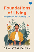 Foundations of Living: Insights for an Enriching Life | How to live a balanced life and have a fulfilling future - Dr Ajaypal Kalyan | Grocsy