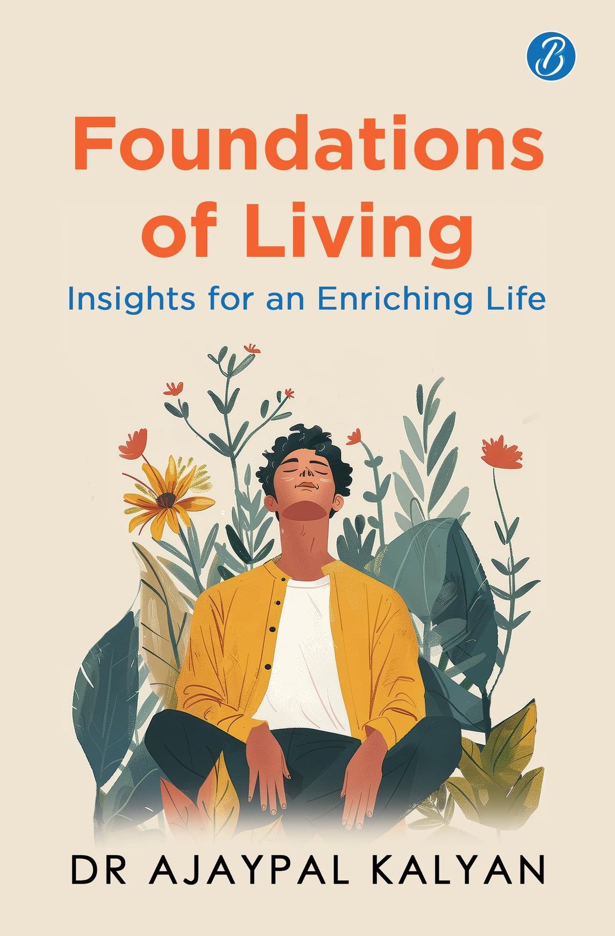 Foundations of Living: Insights for an Enriching Life | How to live a balanced life and have a fulfilling future - Dr Ajaypal Kalyan | Grocsy