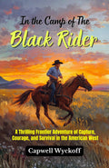 In The Camp Of The Black Rider : A Thrilling Frontier Adventure Of Capture, Courage, And Survival In The American West | Grocsy