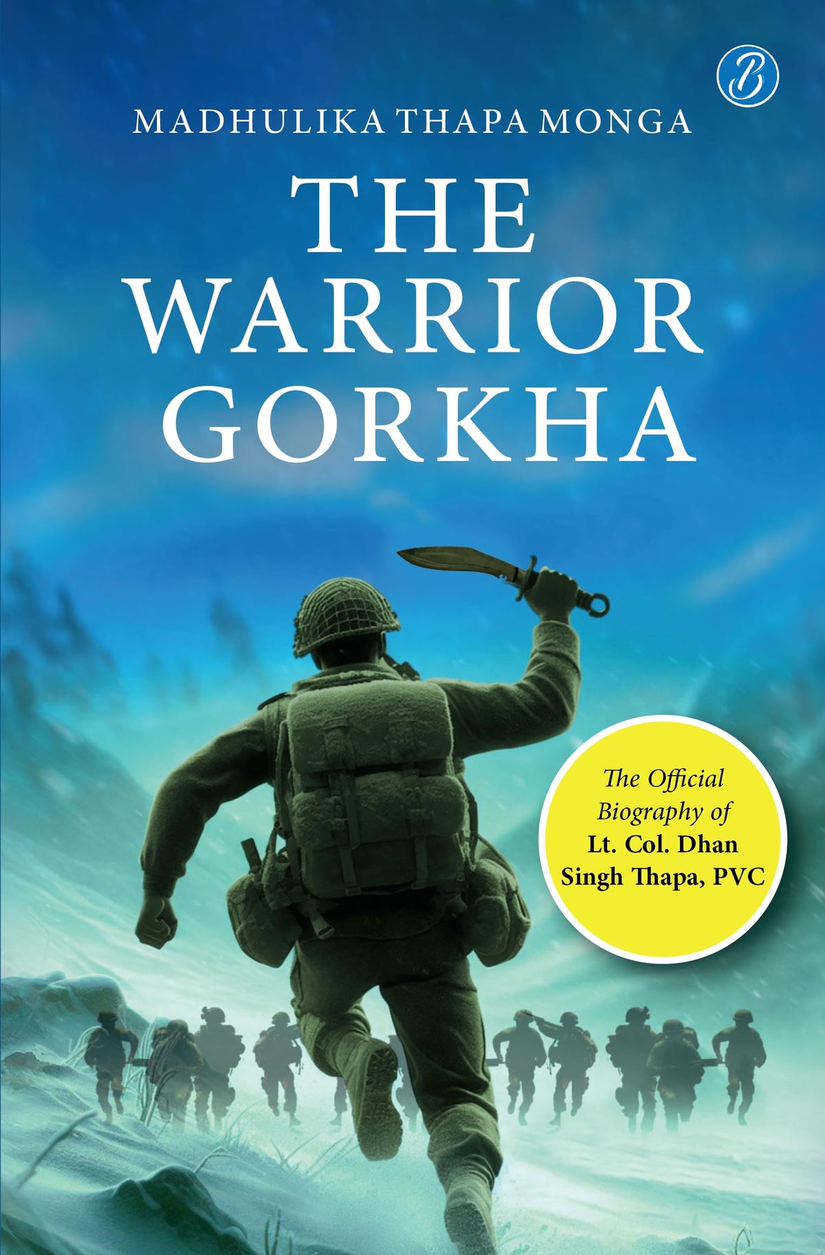 The Warrior Gorkha | The Official Biography of Lt. Col. Dhan Singh Thapa, PVC | The True Account of the Gorkha Param Vir who fought the Chinese - Madhulika Thapa Monga | Grocsy