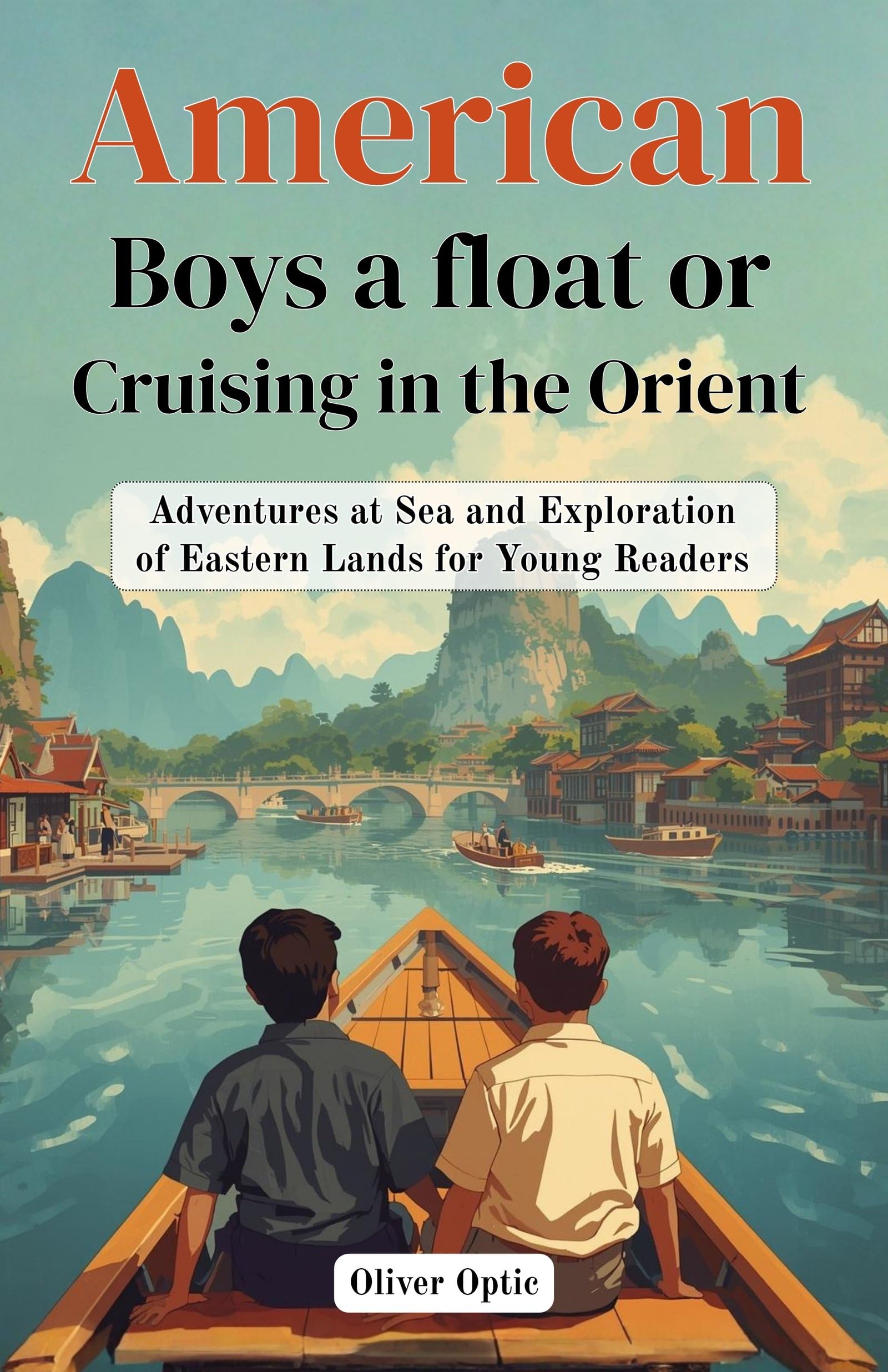 American Boys A Float Or Cruising In The Orient : Adventures At Sea And Exploration Of Eastern Lands For Young Readers (American Boys Series) | Grocsy