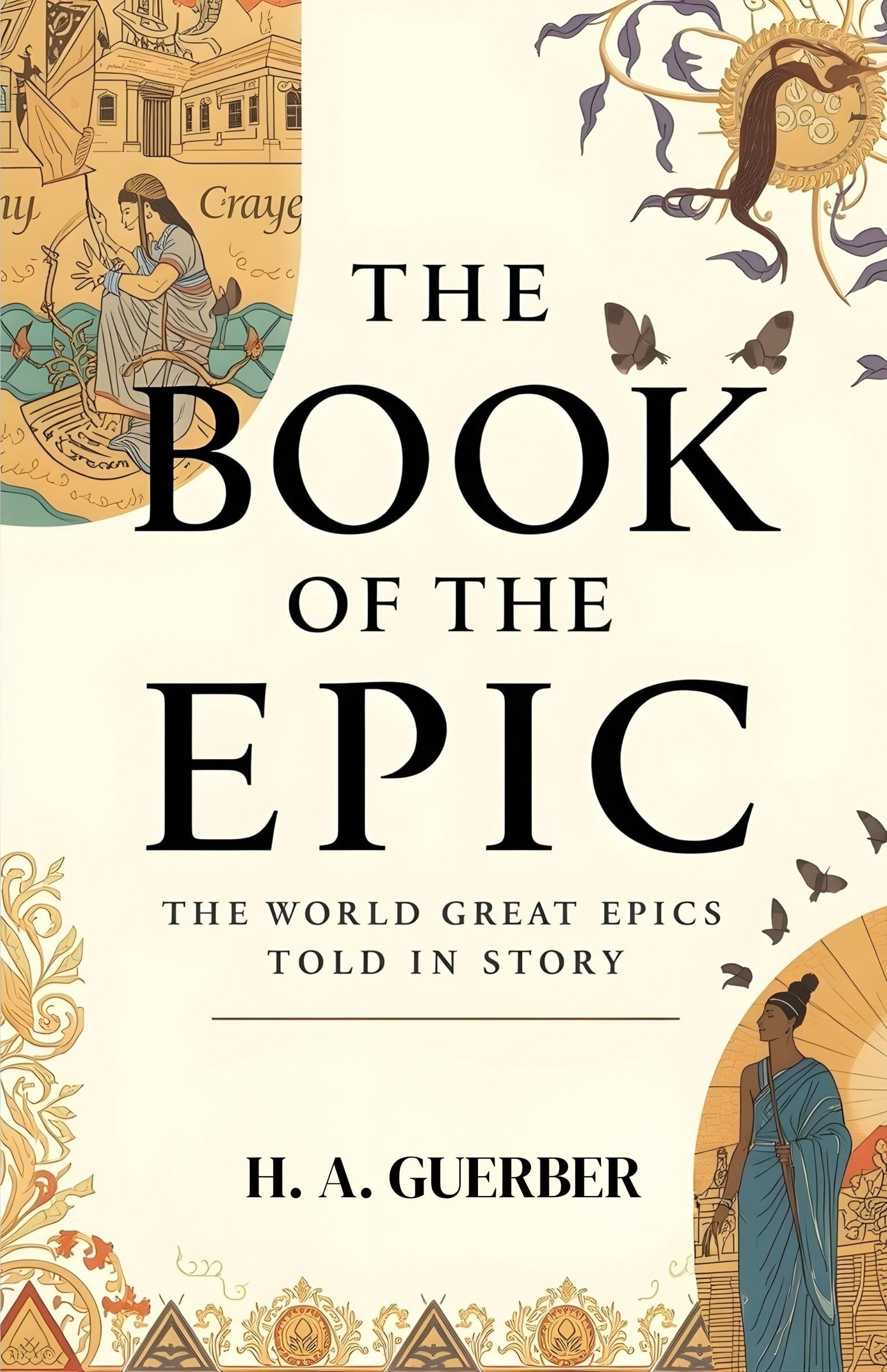 The Book Of The Epic: The World'S Great Epics Told In Story: A Journey Through The Legendary Tales And Timeless Myths Of Global Literature | Grocsy
