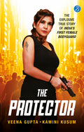 The Protector: The Explosive Story of India’s First Female Bodyguard | Read the true motivational story of a woman achiever - Veena Gupta & Kamini Kusum | Grocsy