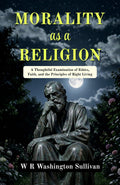 Morality As A Religion: A Thoughtful Examination Of Ethics, Faith, And The Principles Of Right Living | Grocsy
