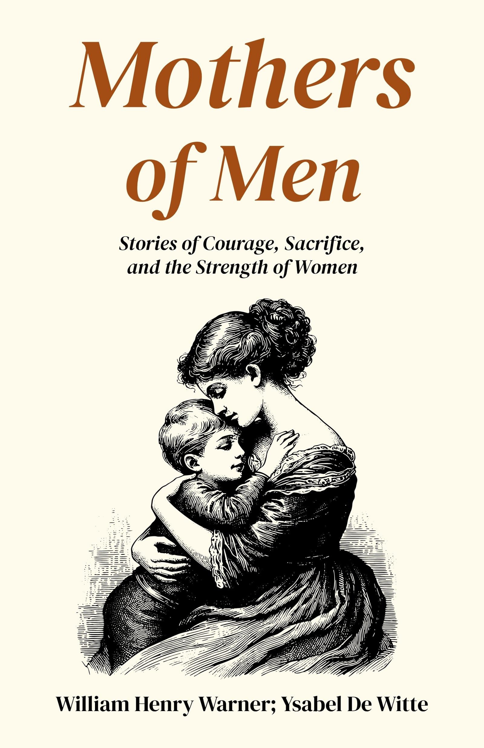 Mothers Of Men : Stories Of Courage, Sacrifice, And The Strength Of Women | Grocsy