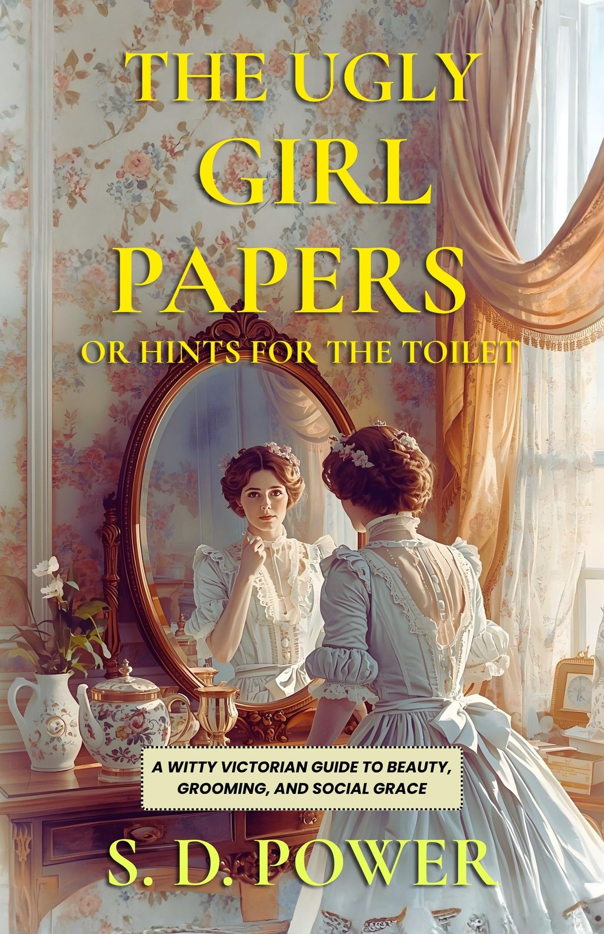 The Ugly Girl Papers Or Hints For The Toilet : A Witty Victorian Guide To Beauty, Grooming, And Social Grace | Grocsy