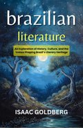 Brazilian Literature : An Exploration Of History, Culture, And The Voices Shaping Brazil’S Literary Heritage (Brazilian Literature Studies) | Grocsy