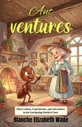 Ant Ventures: Observations, Experiments, And Adventures In The Fascinating World Of Ants | Grocsy