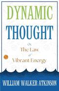 Dynamic Thought; Or, The Law Of Vibrant Energy: William Walker Atkinson On Vibrant Energy | Grocsy