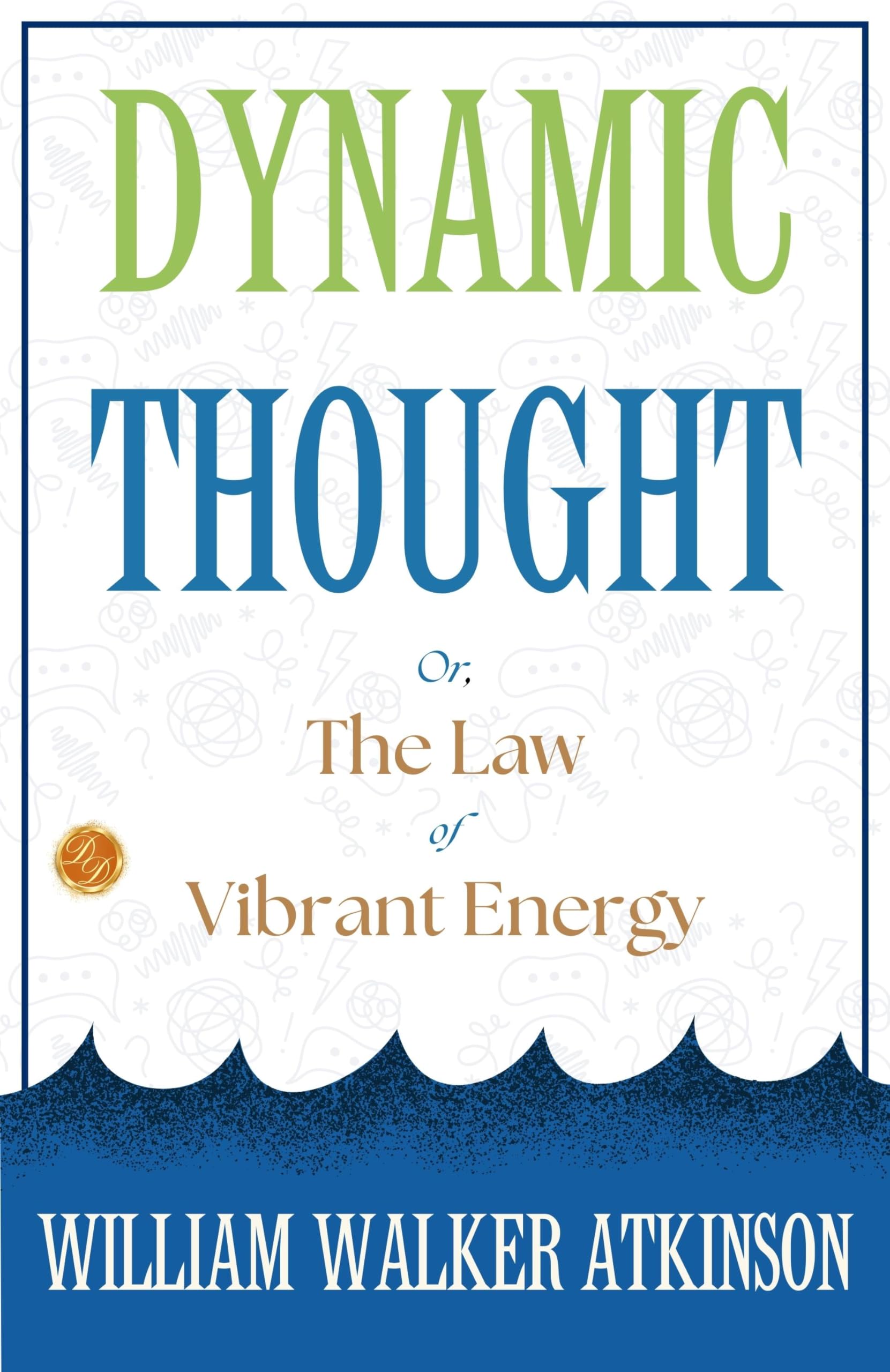 Dynamic Thought; Or, The Law Of Vibrant Energy: William Walker Atkinson On Vibrant Energy | Grocsy