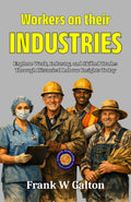 Workers On Their Industries (Illustrated, Refined & Edited) | Grocsy