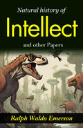 Natural History Of Intellect And Other Papers: Ralph Waldo Emerson'S Reflections On The Mind | Grocsy