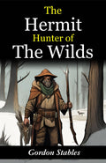 The Hermit Hunter Of The Wilds: Gordon Stables' Tales Of Wilderness Exploration | Grocsy