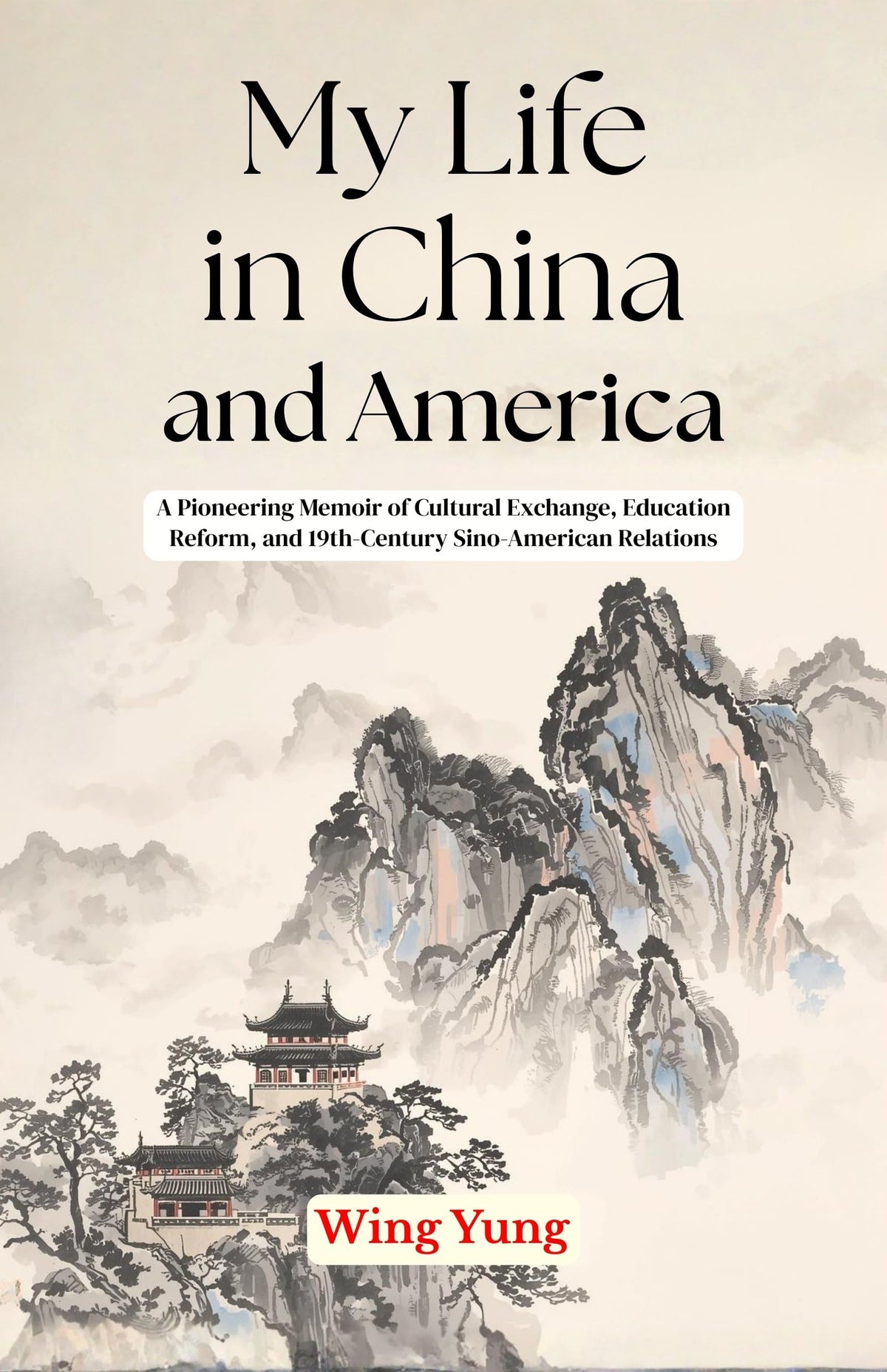 My Life In China And America: A Pioneering Memoir Of Cultural Exchange, Education Reform, And 19Th-Century Sino-American Relations | Grocsy