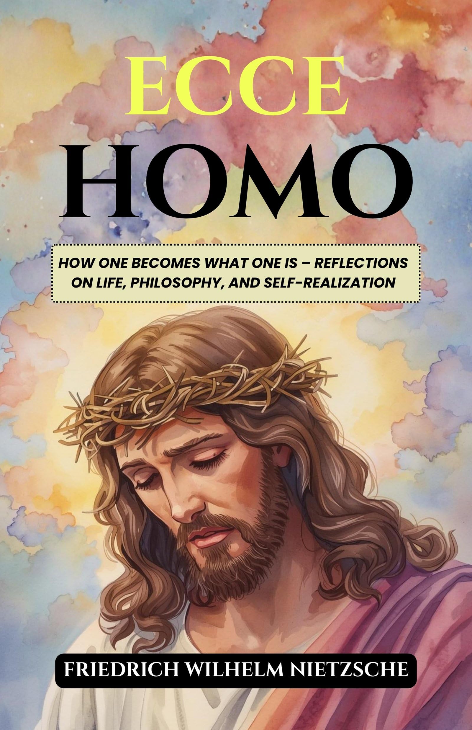 Ecce Homo: How One Becomes What One Is – Reflections On Life, Philosophy, And Self-Realization (Nietzsche'S Philosophical Works) | Grocsy