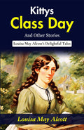 Kitty'S Class Day And Other Stories: Louisa May Alcott'S Delightful Tales | Grocsy