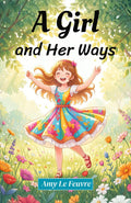 A Girl And Her Ways : A Captivating Tale Of Growth, Character, And Everyday Life (Amy Le Feuvre Classic Collection) | Grocsy