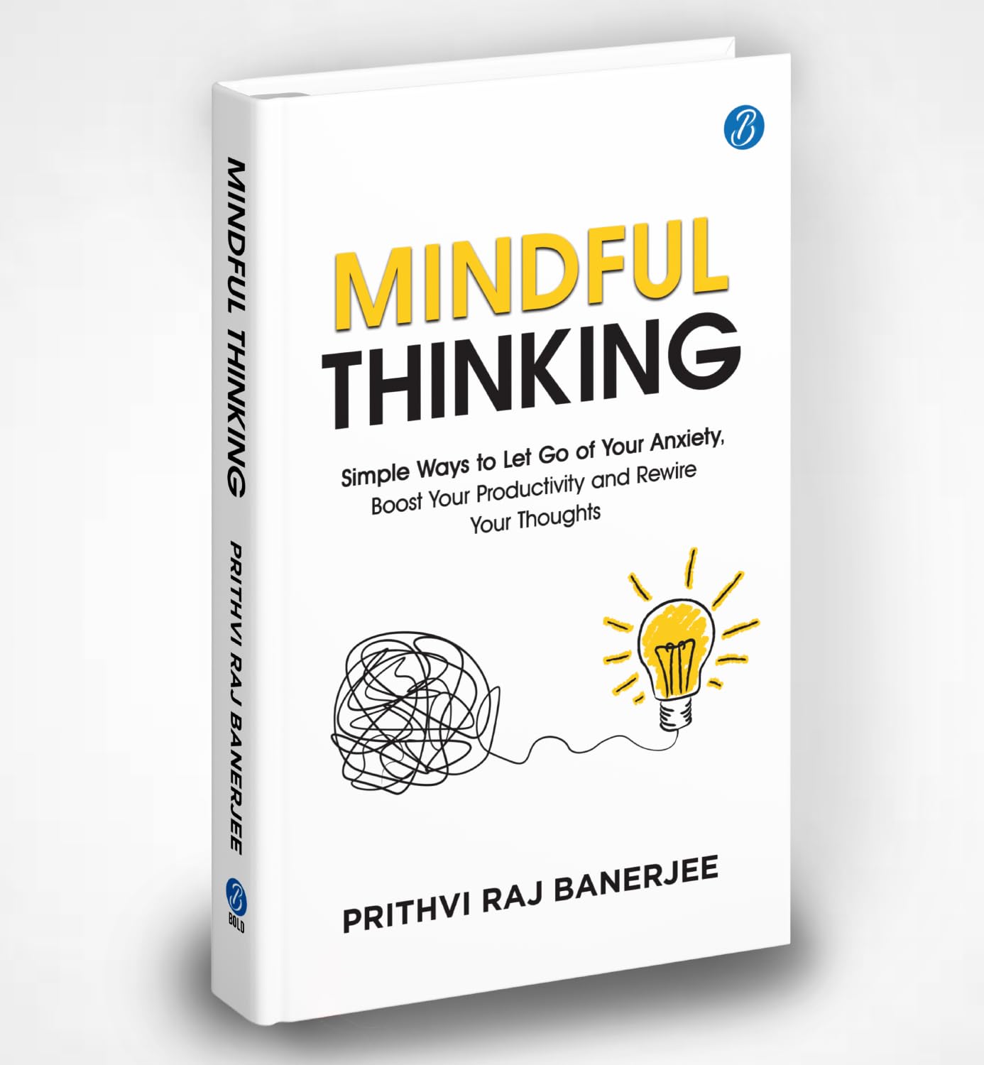 Mindful Thinking: Simple Ways to Let Go of Your Anxiety, Boost Your Productivity and Rewire Your Thoughts | Unlock Mental Freedom with Simple Techniques to increase Focus and Calm - Prithvi Raj Banerjee | Grocsy