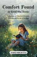 Comfort Found In Good Old Books : Reflections On Timeless Literature, Wisdom, And The Joy Of Reading | Grocsy