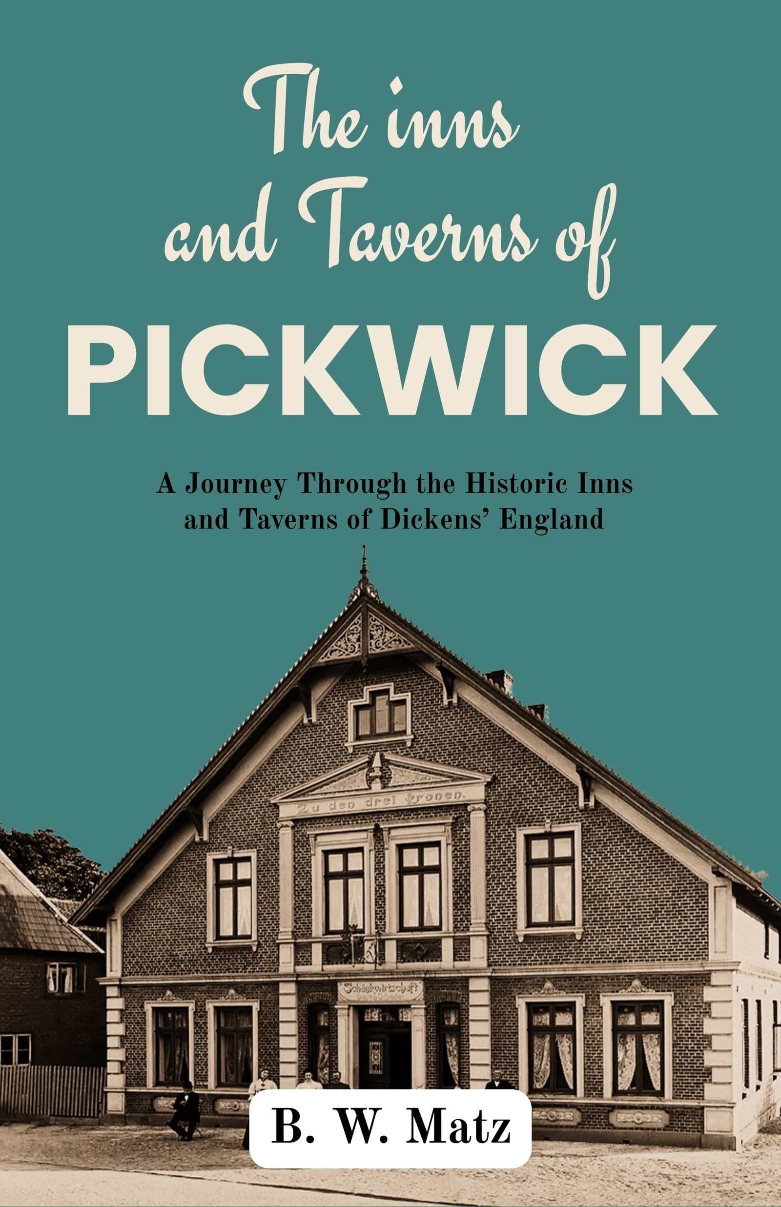 The Inns And Taverns Of Pickwick : A Journey Through The Historic Inns And Taverns Of Dickens’ England (Dickensian England Studies) | Grocsy