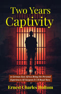 Two Years Captivity In German East Africa Being The Personal Experiences Of Surgeon E C H Royal Navy : A Riveting Firsthand World War I Memoir Of Survival, Imprisonment, And Colonial Africa | Grocsy