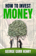 How To Invest Money By George Garry Henry | Grocsy
