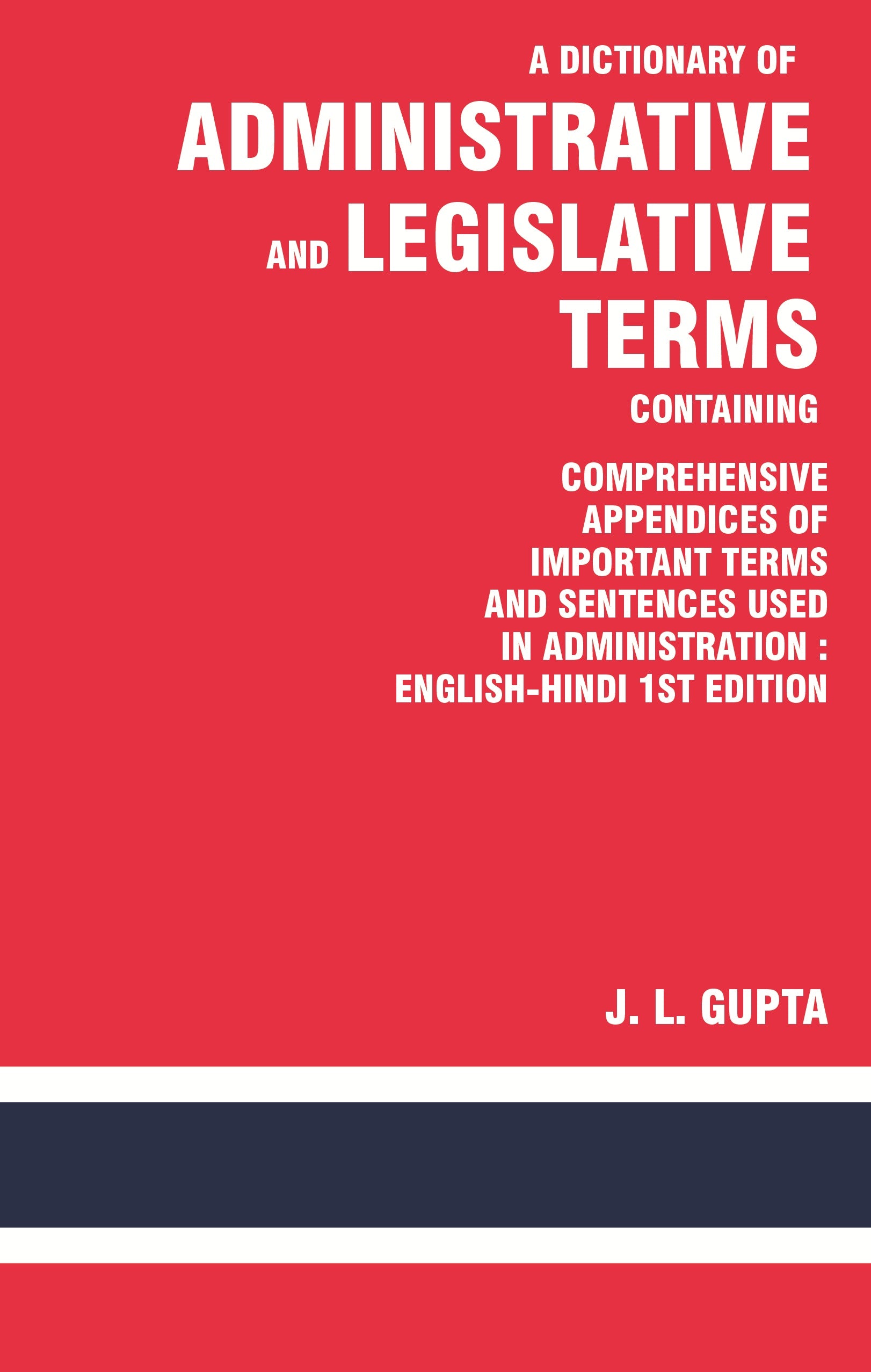 A Dictionary of Administrative and Legislative Terms Containing Comprehensive Appendices of Important Terms and Sentences Used in Administration : English-Hindi 1St Edition - Gyan Books | Grocsy