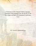 A Grammar of the Classical Arabic Language : Translated and Compiled From the Works of the Most Approved Native Or Naturalized Authorities (The Introduction, The Noun - Part 3) Vol. 3rd - Gyan Books | Grocsy