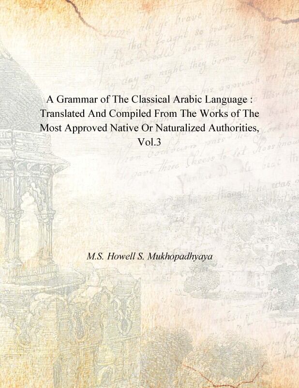 A Grammar of the Classical Arabic Language : Translated and Compiled From the Works of the Most Approved Native Or Naturalized Authorities (The Introduction, The Noun - Part 3) Vol. 3rd - Gyan Books | Grocsy