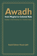 Awadh From Mughal to Colonial Rule : Studies in the Anatomy of a Transformation - Gyan Books | Grocsy