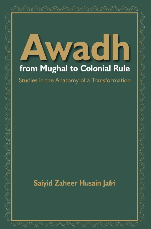 Awadh From Mughal to Colonial Rule : Studies in the Anatomy of a Transformation - Gyan Books | Grocsy