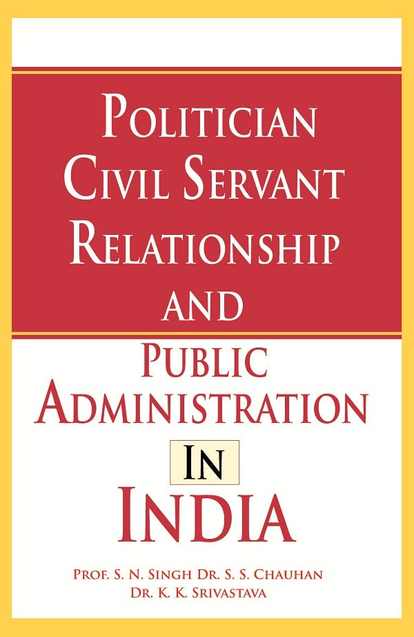 Politician Civil Servant Relationship and Public Administration in India - Gyan Books | Grocsy