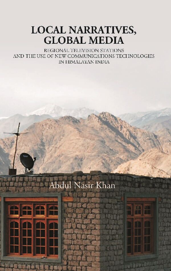 Local Narratives, Global Media: Regional Television Stations and the Use of New Communications Technologies in Himalayan, India - Gyan Books | Grocsy