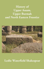 History of Upper Assam, Upper Burmah and North Eastern Frontier - Gyan Books | Grocsy