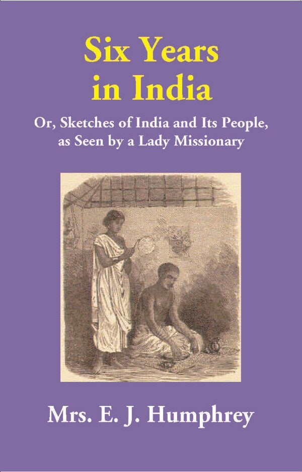 Six Years in India: Or, Sketches of India and Its People, as Seen by a Lady Missionary - Gyan Books | Grocsy