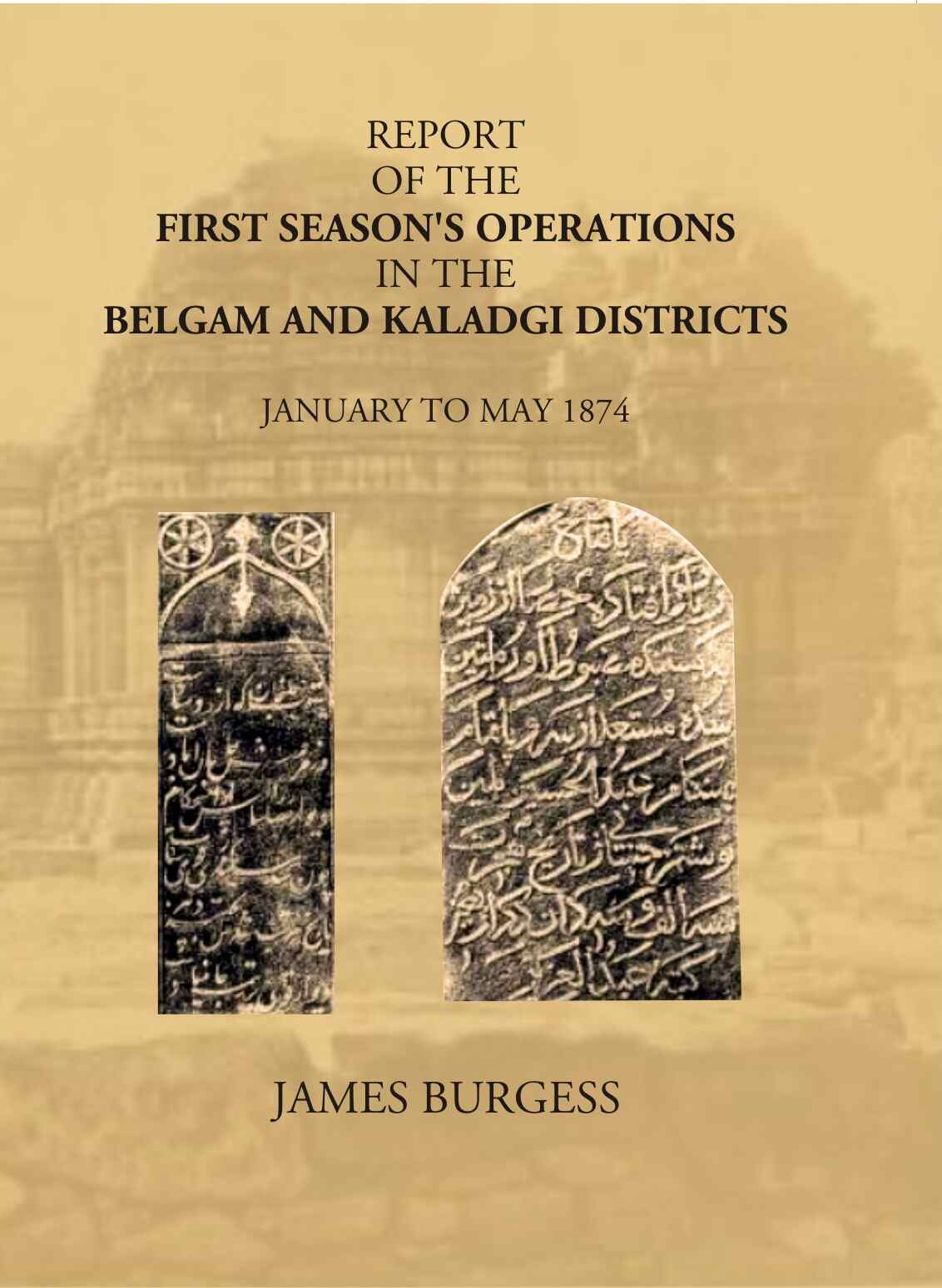 Report Of The First Season’s Operations In The Belgam And Kaladgi Districts: January To May 1874 - Gyan Books | Grocsy
