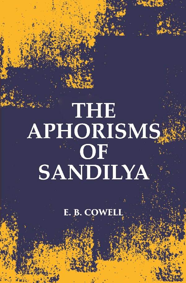 The Aphorisms Of Sandilya: With The Commentary Of Swapneswara Or, The Hindu Doctrine Of Faith - Gyan Books | Grocsy