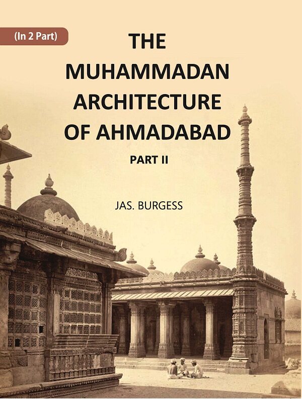 The Muhammadan Architecture Of Ahmadabad: With Muslim And Hindu Remains In The Vicinity Part 2 - Gyan Books | Grocsy