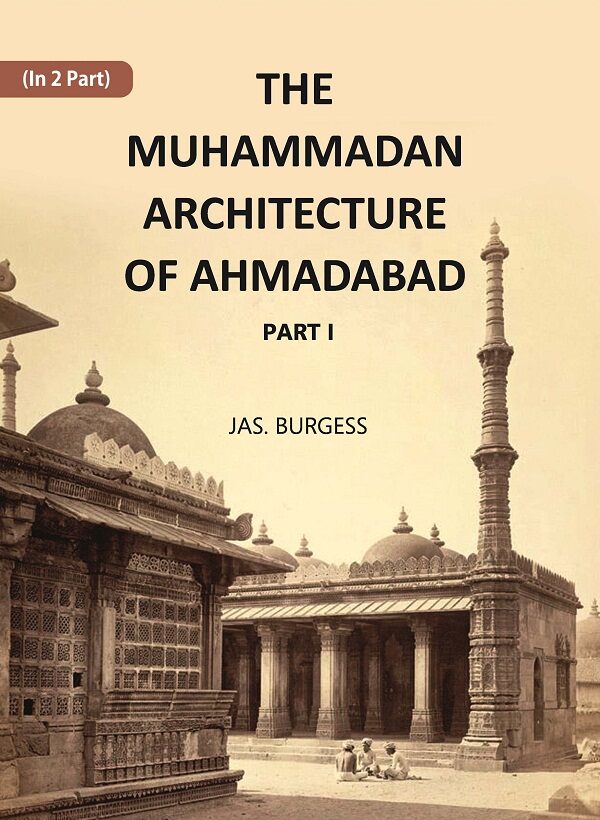 The Muhammadan Architecture Of Ahmadabad: A. D. 1412 To 1520 Part 1 - Gyan Books | Grocsy