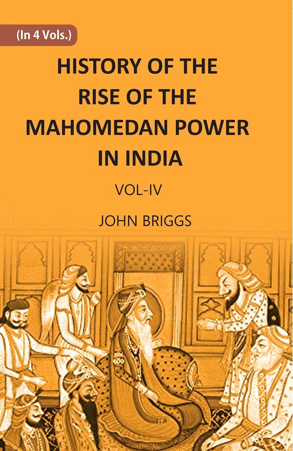 HISTORY OF THE RISE OF THE MAHOMEDAN POWER IN INDIA: TILL THE YEAR A.D. 1612 Vol. 4th - Gyan Books | Grocsy