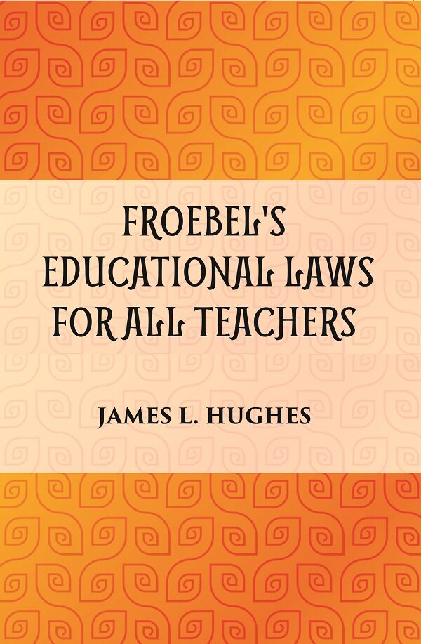 FROEBEL'S EDUCATIONAL LAWS FOR ALL TEACHERS - Gyan Books | Grocsy