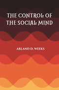 THE CONTROL OF THE SOCIAL MIND: PSYCHOLOGY OF ECONOMIC AND POLITICAL RELATIONS - Gyan Books | Grocsy